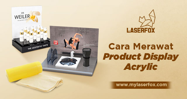 Pahami Cara Merawat Display Acrylic, Kesalahan Kecil Berakibat Fatal!