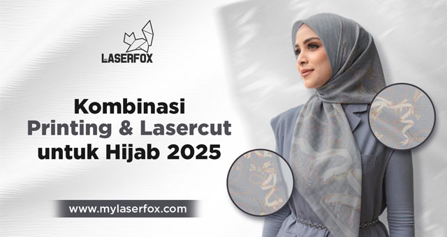 Kombinasi Printing & Laser Cut untuk Hijab 2025